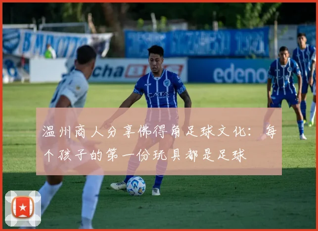 温州商人分享佛得角足球文化：每个孩子的第一份玩具都是足球
